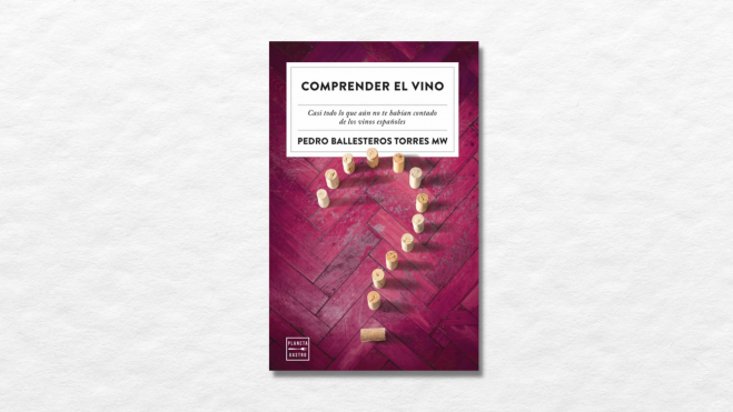 Libro " Comprender el vino" de Pedro Ballesteros / Foto: Planeta Gastro Libro " Comprender el vino" de Pedro Ballesteros / Foto: Planeta Gastro